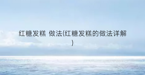 “红糖发糕 做法(红糖发糕的做法详解)